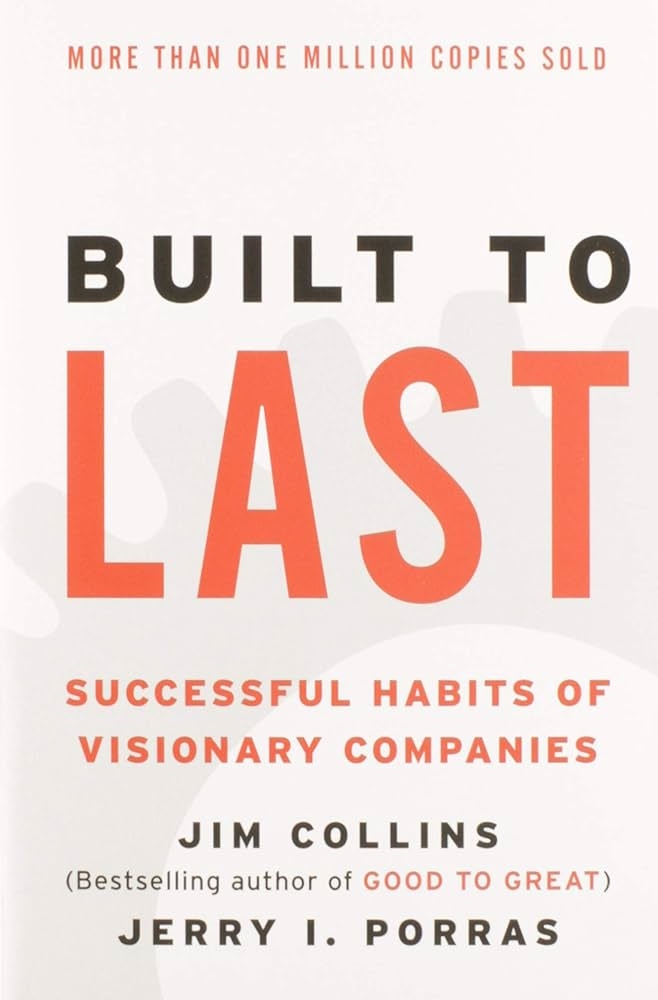 Built to Last: Successful Habits of Visionary Companies by James C. Collins & Jerry I. Porras