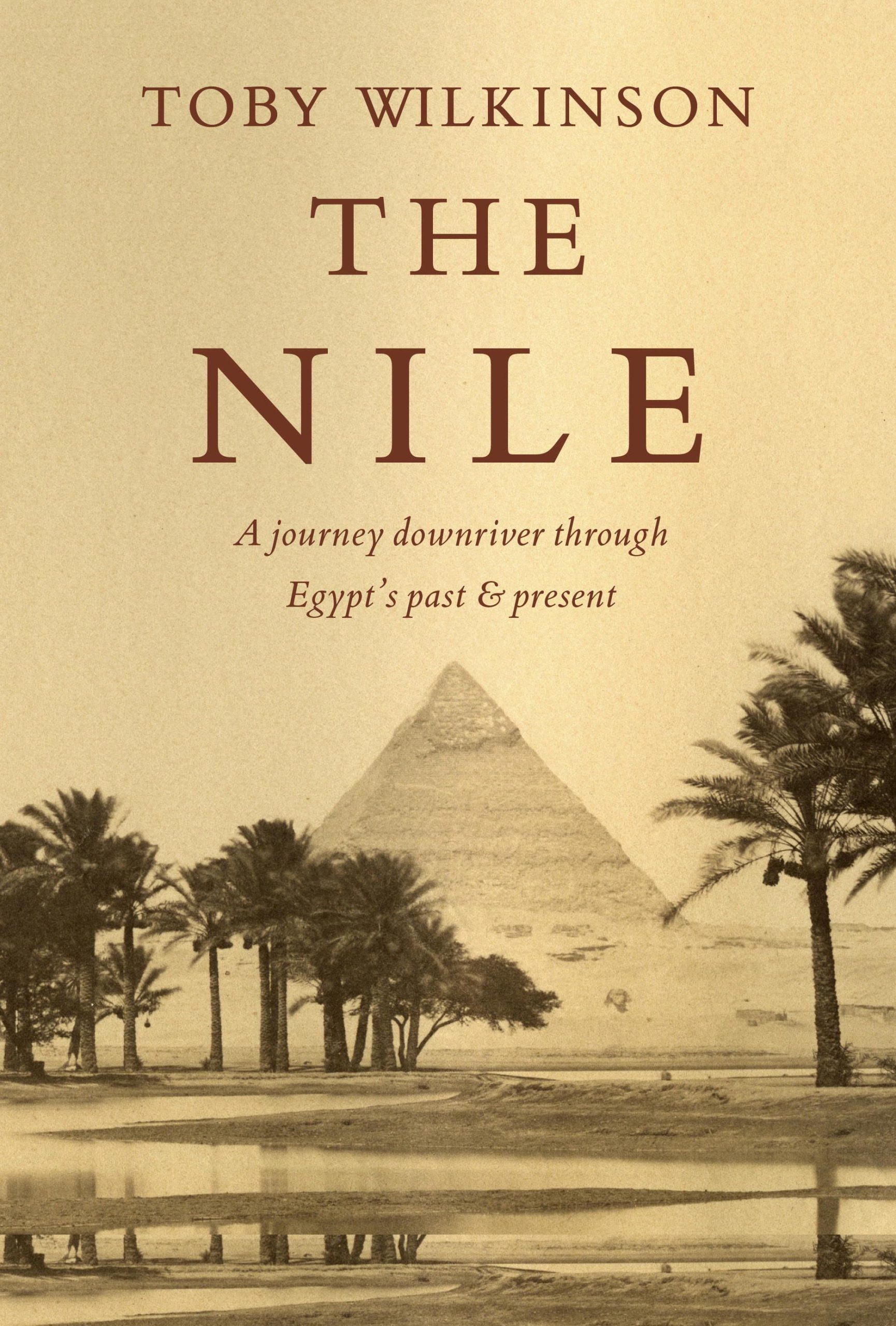 The Nile: A Journey Downriver Through Egypt’s Past and Present by Toby Wilkinson